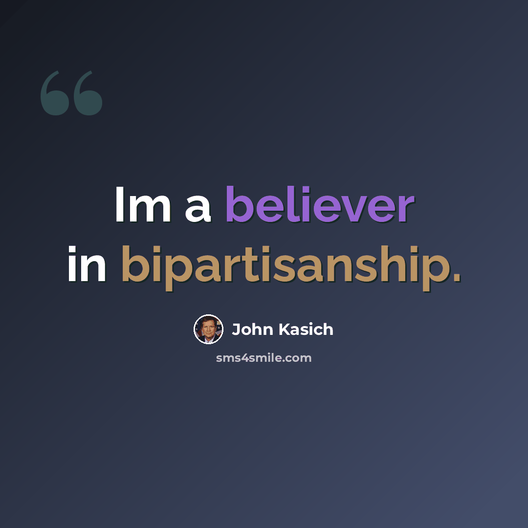 “Im a believer in bipartisanship.” quote by John Kasich