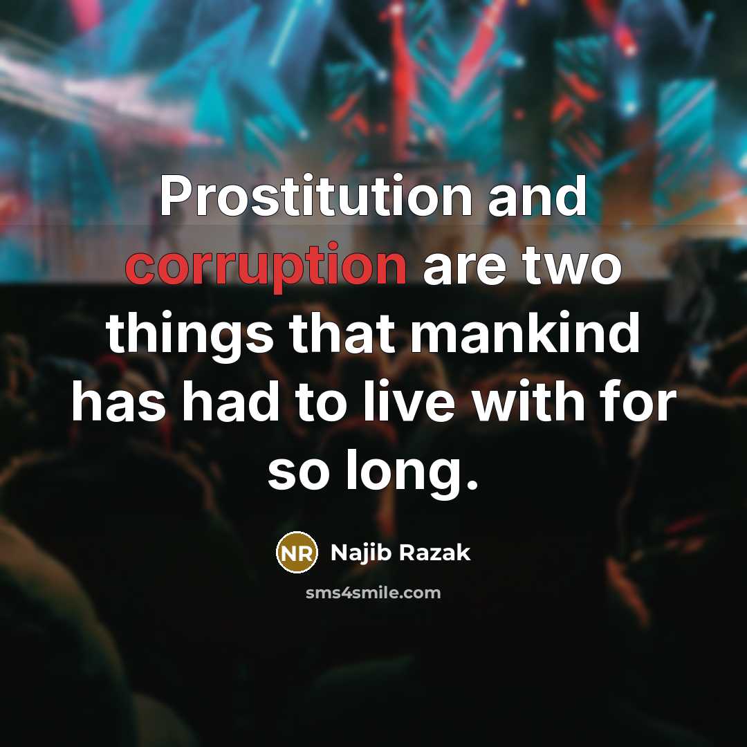 “Prostitution and corruption are two things that mankind has had to live with for so long.” quote by Najib Razak