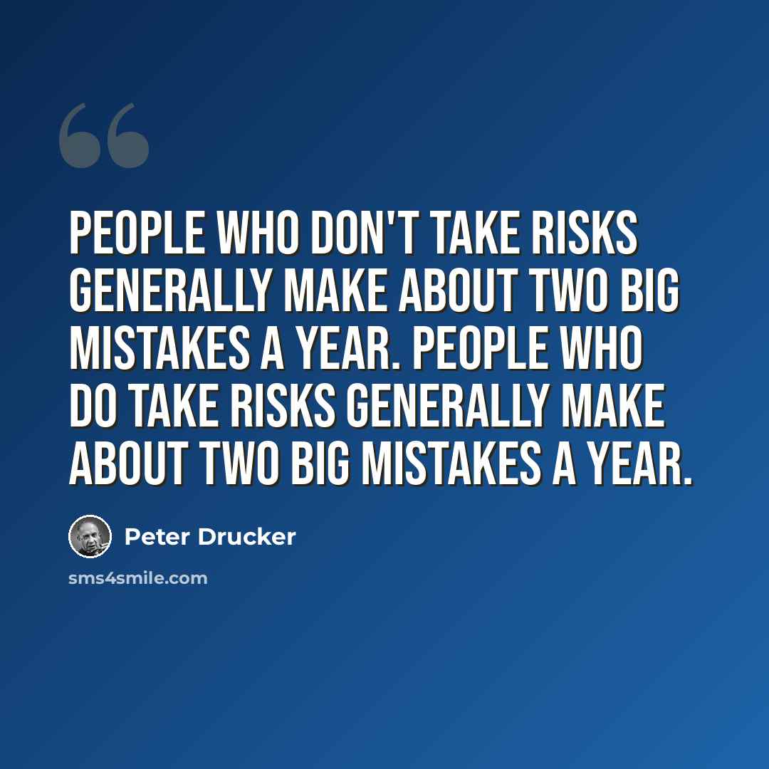 “People who don't take risks generally make about two big mistakes a year. People who do take risks generally make about two big mistakes a year.” quote by Peter Drucker
