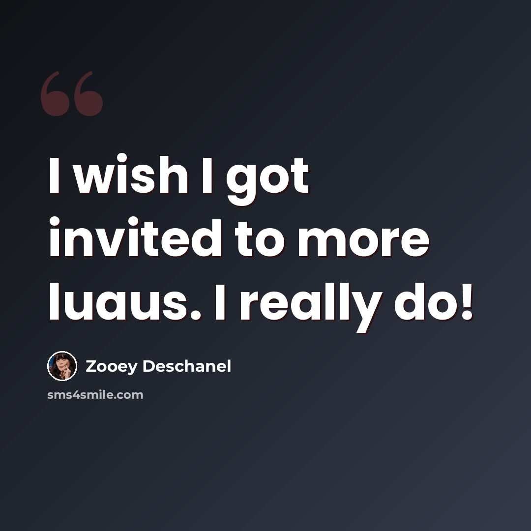 “I wish I got invited to more luaus. I really do!” quote by Zooey Deschanel