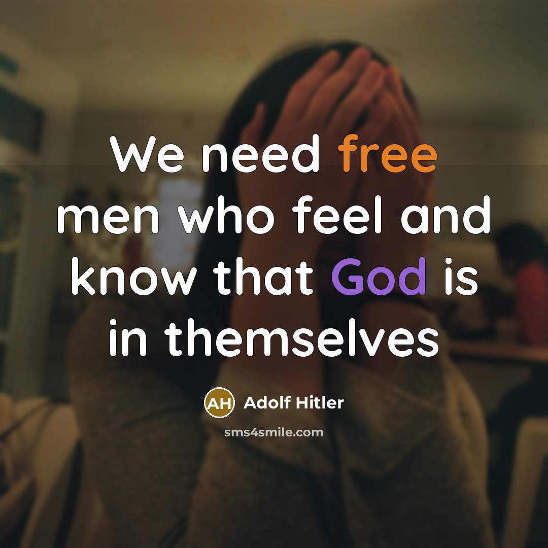 “We need free men who feel and know that God is in themselves” quote by Adolf Hitler