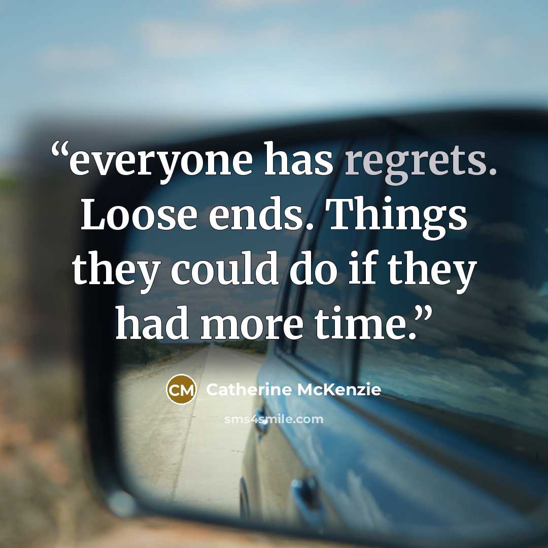 “everyone has regrets. Loose ends. Things they could do if they had more time.” quote by Catherine McKenzie