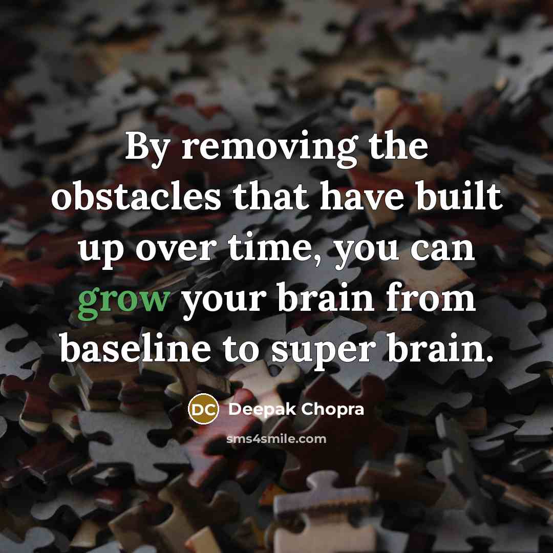 “By removing the obstacles that have built up over time, you can grow your brain from baseline to super brain.” quote by Deepak Chopra