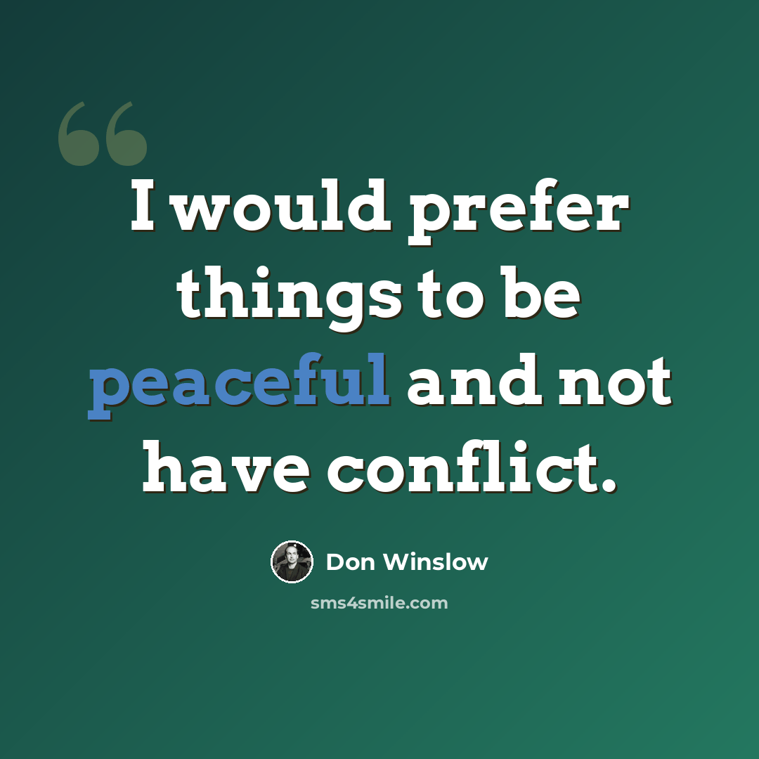 “I would prefer things to be peaceful and not have conflict.” quote by Don Winslow