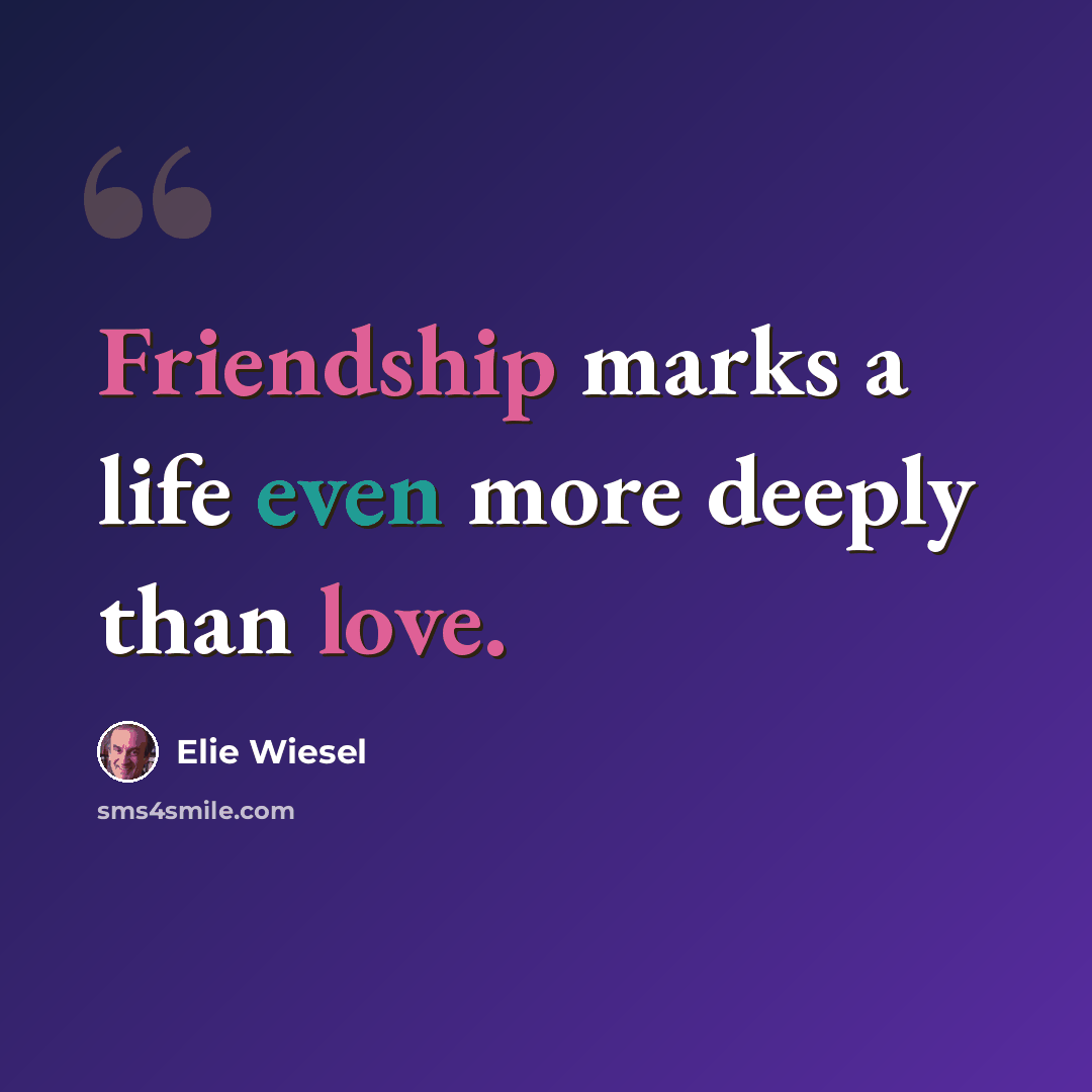 “Friendship marks a life even more deeply than love.” quote by Elie Wiesel