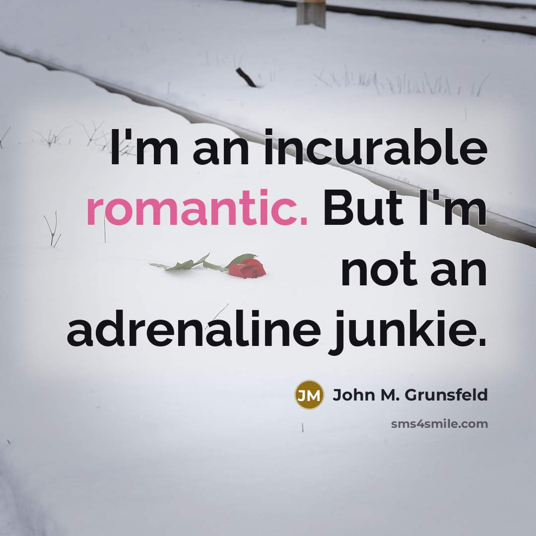 “I'm an incurable romantic. But I'm not an adrenaline junkie.” quote by John M. Grunsfeld