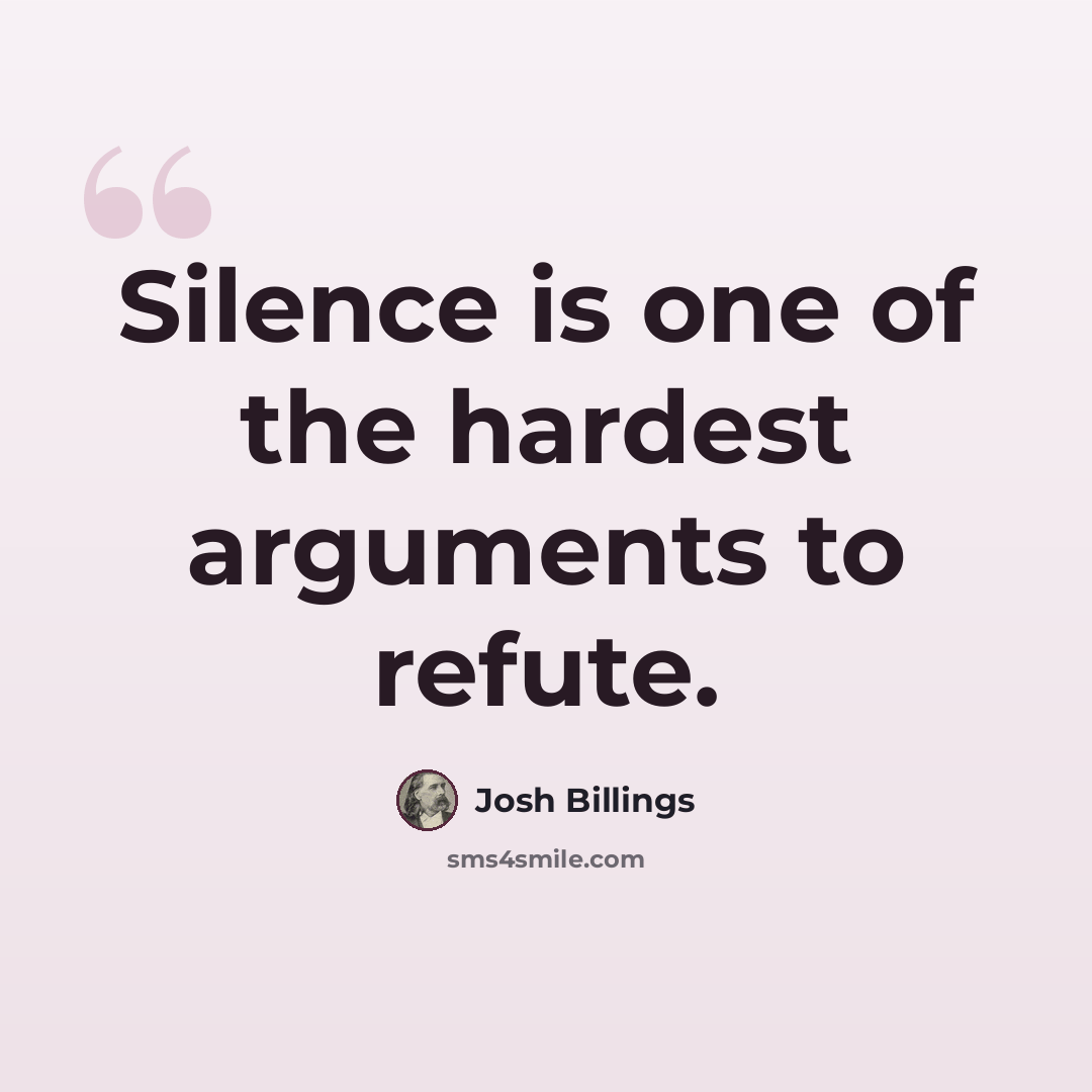 “Silence is one of the hardest arguments to refute.” quote by Josh Billings