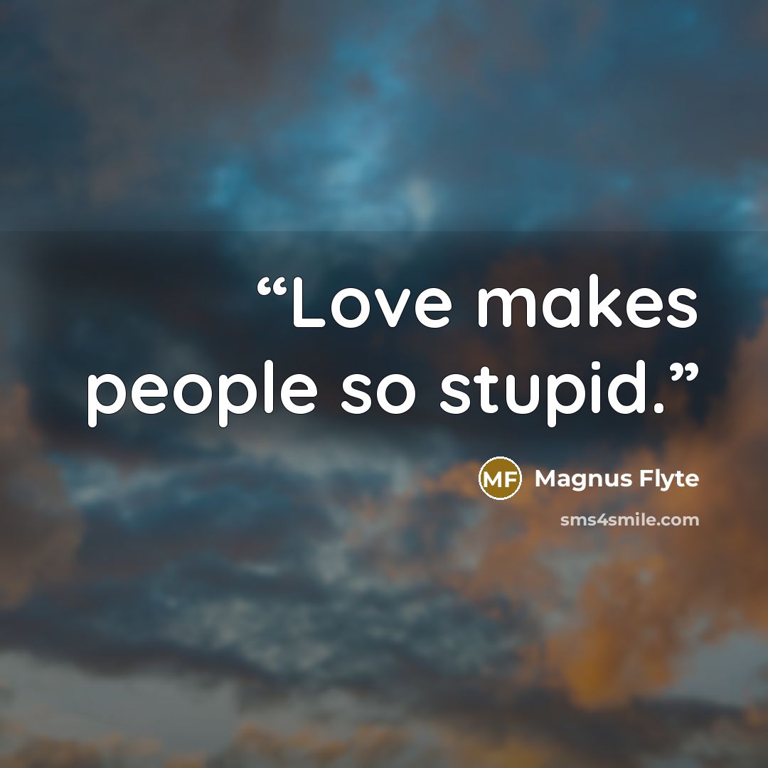 “Love makes people so stupid.” quote by Magnus Flyte