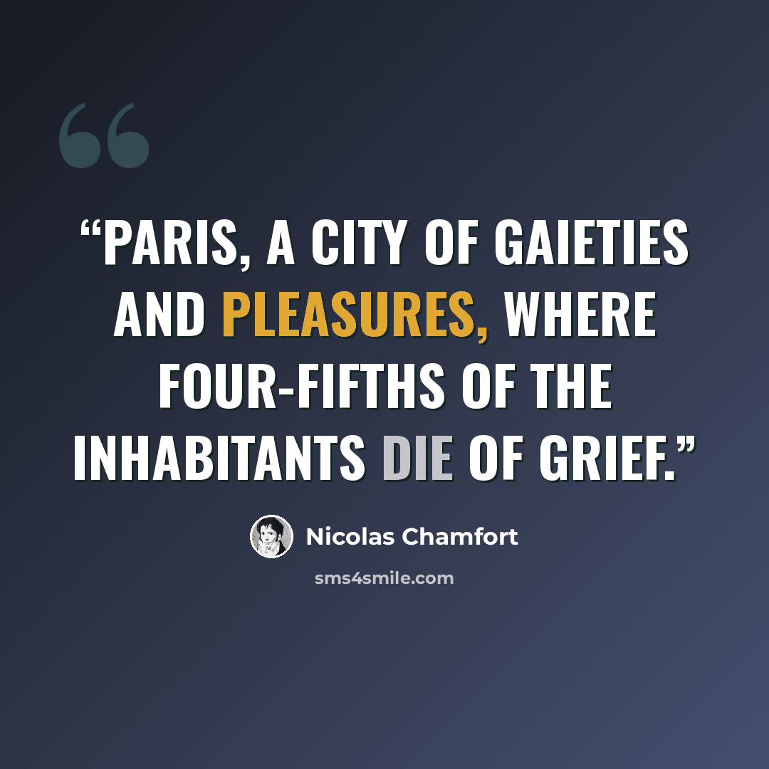 “Paris, a city of gaieties and pleasures, where four-fifths of the inhabitants die of grief.” quote by Nicolas Chamfort