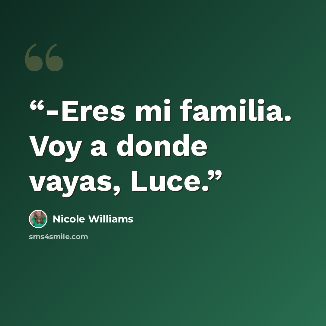 “-Eres mi familia. Voy a donde vayas, Luce.” quote by Nicole Williams