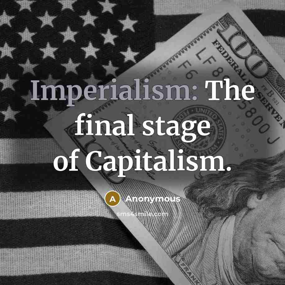 “Imperialism: The final stage of Capitalism.” quote by Anonymous