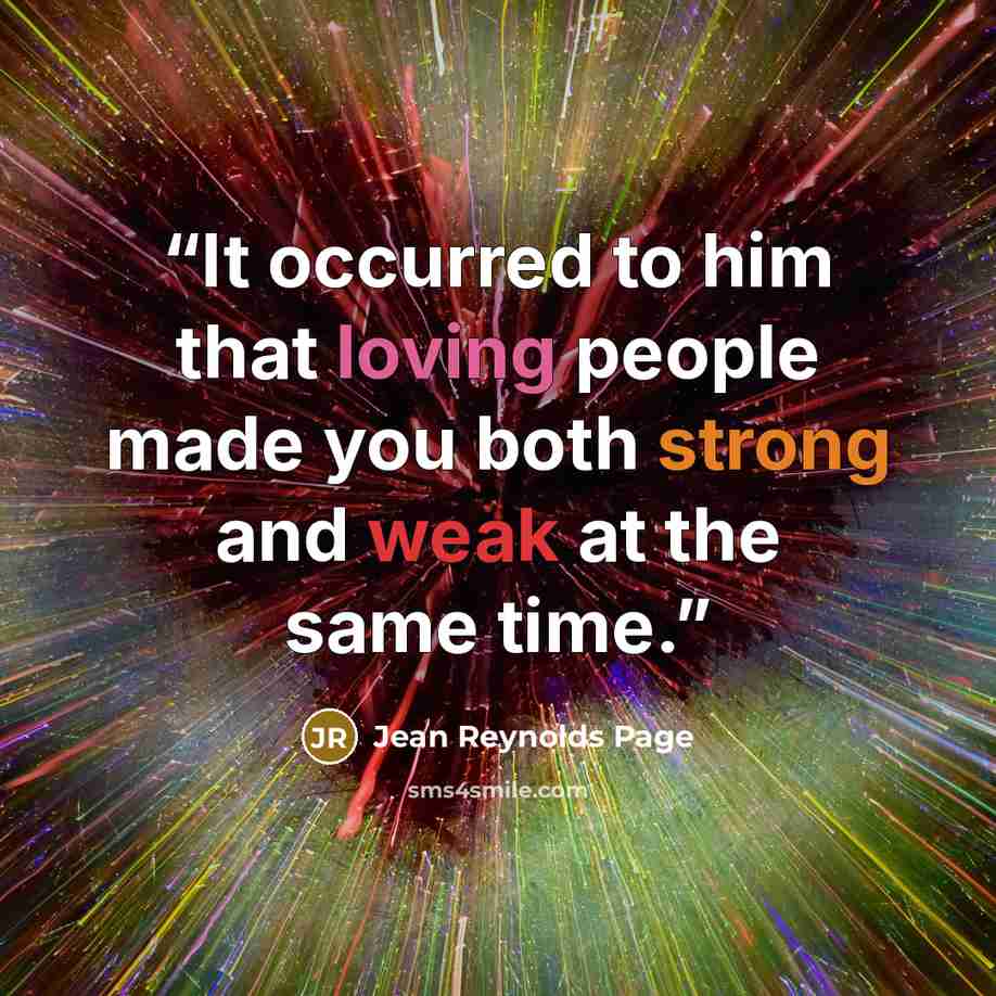 “It occurred to him that loving people made you both strong and weak at the same time.” quote by Jean Reynolds Page
