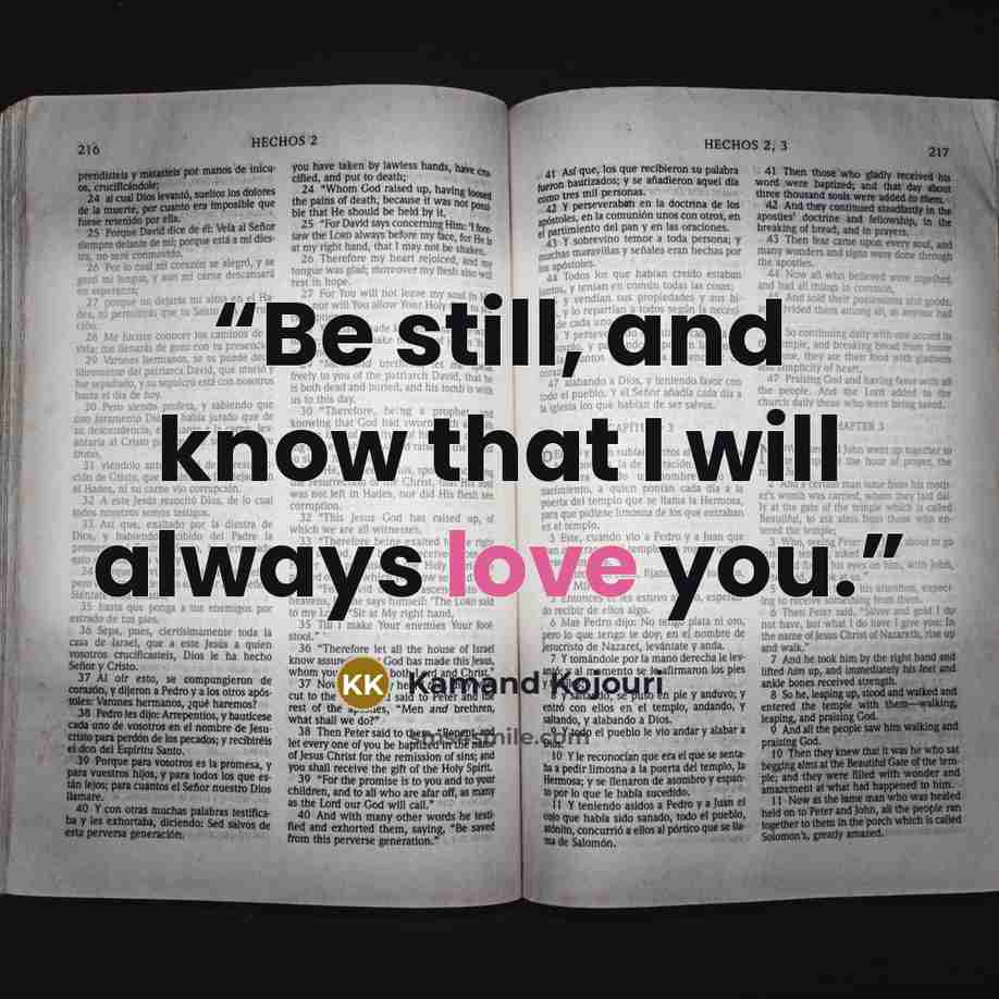 “Be still, and know that I will always love you.” quote by Kamand Kojouri