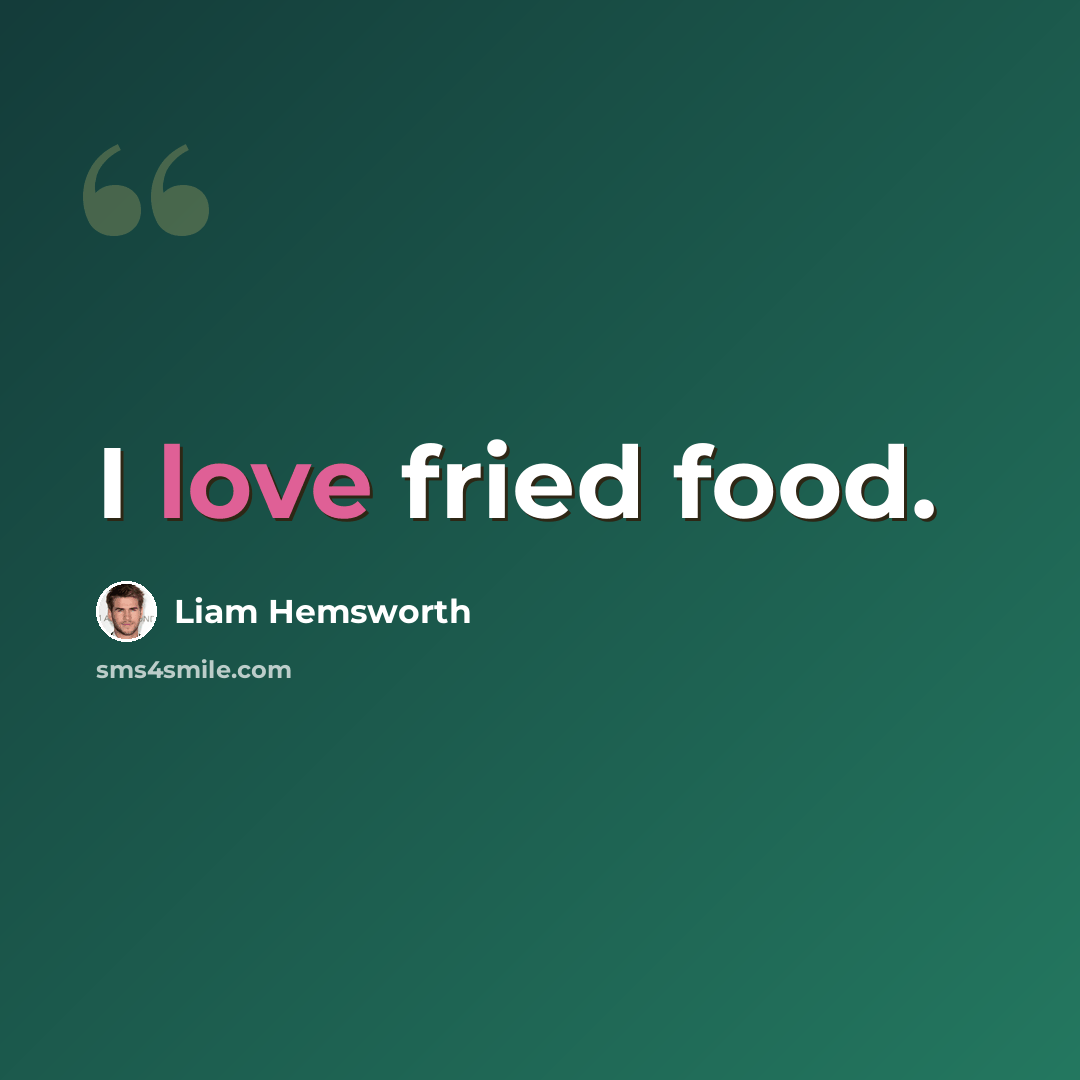 “I love fried food.” quote by Liam Hemsworth