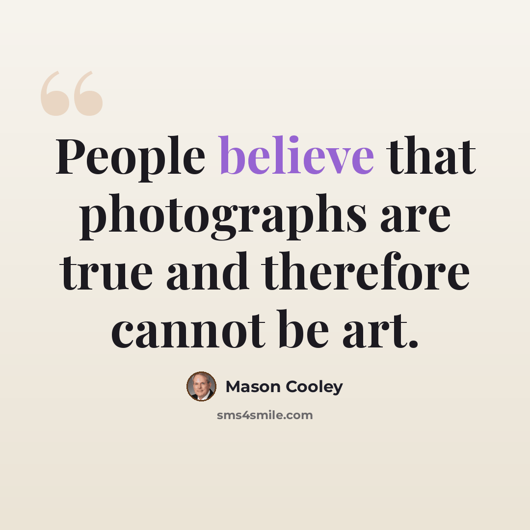 “People believe that photographs are true and therefore cannot be art.” quote by Mason Cooley