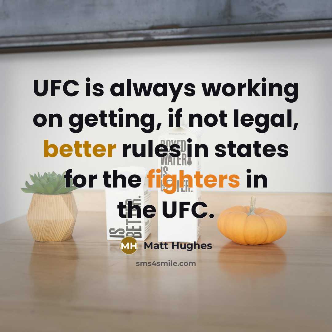 “UFC is always working on getting, if not legal, better rules in states for the fighters in the UFC.” quote by Matt Hughes