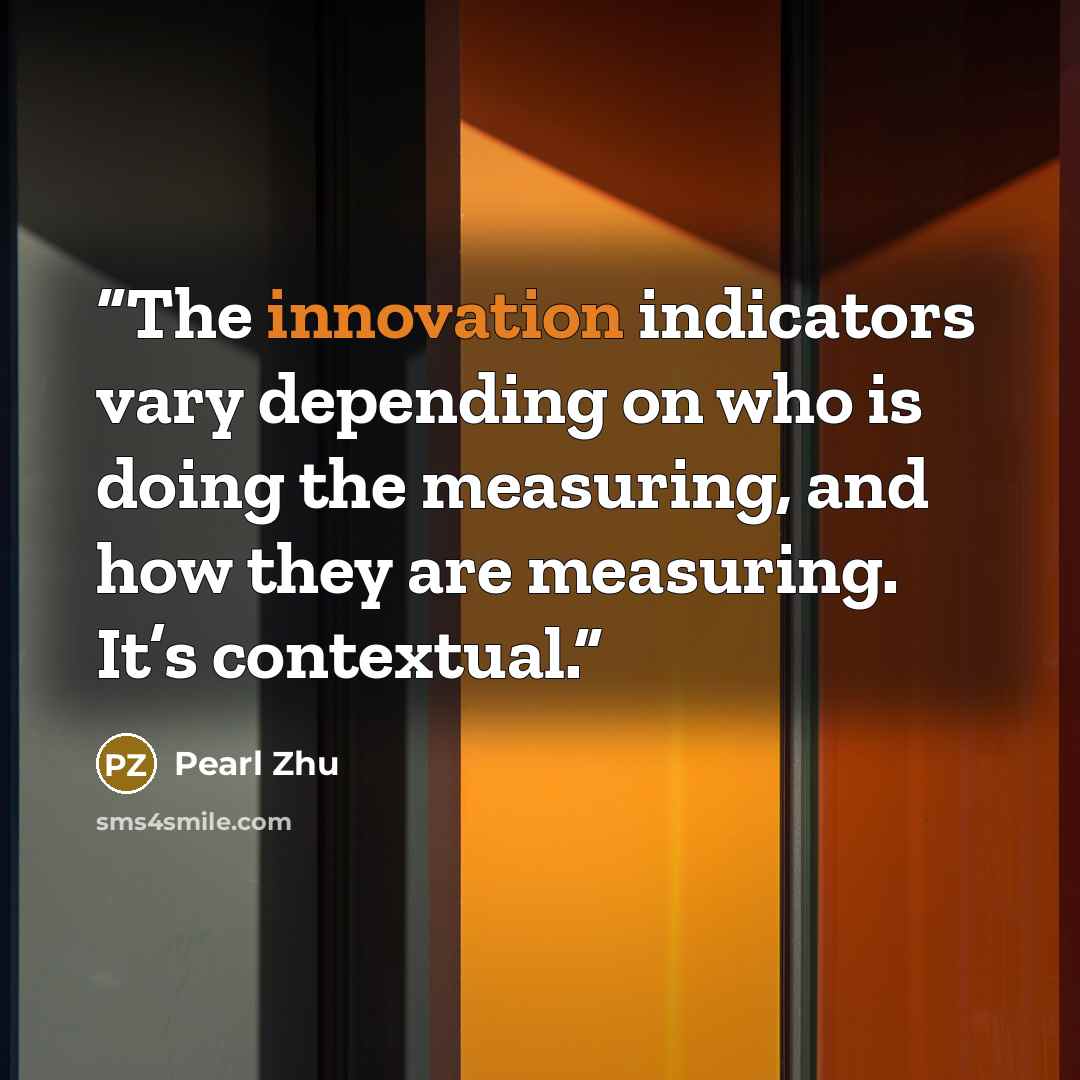 “The innovation indicators vary depending on who is doing the measuring, and how they are measuring. It’s contextual.” quote by Pearl Zhu