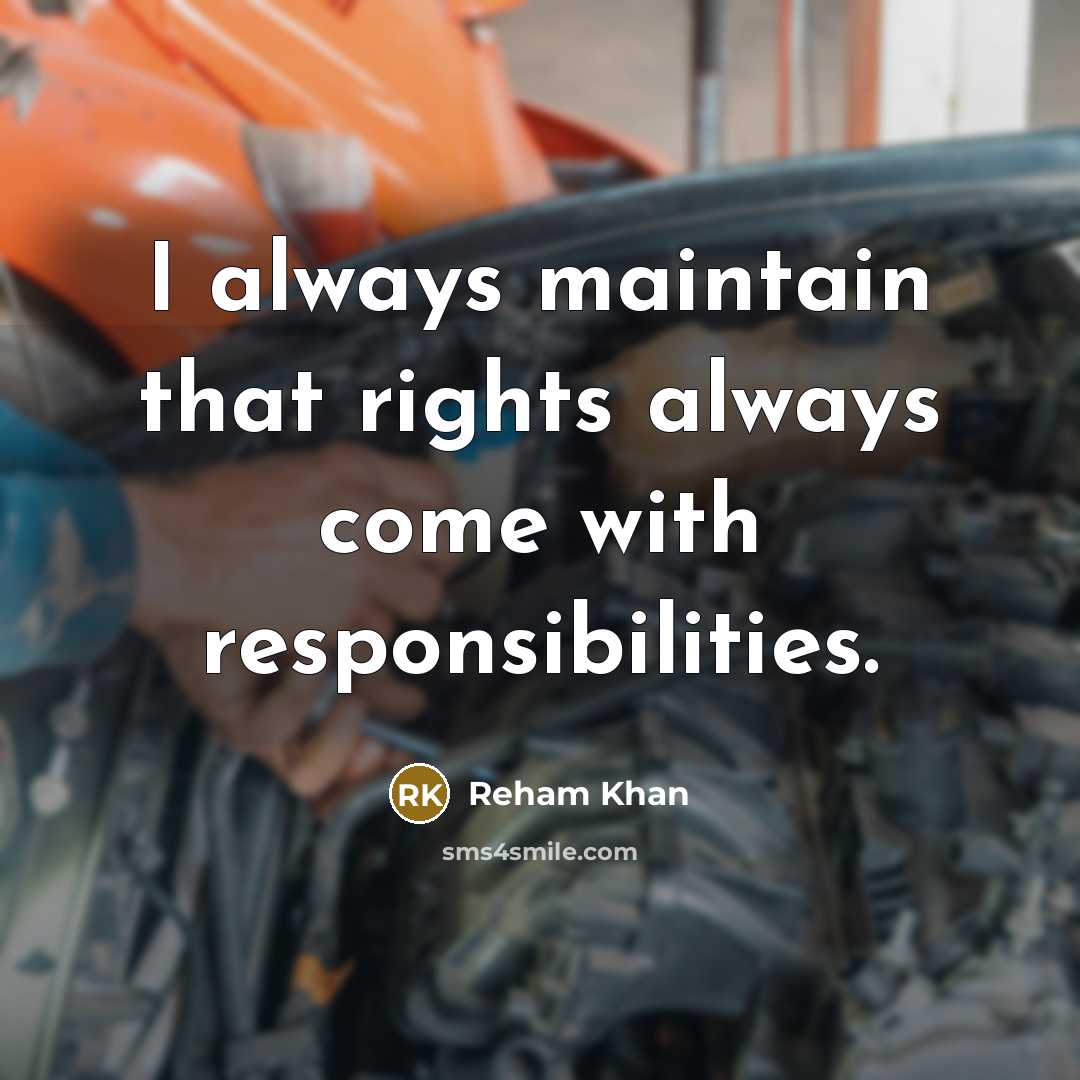 “I always maintain that rights always come with responsibilities.” quote by Reham Khan