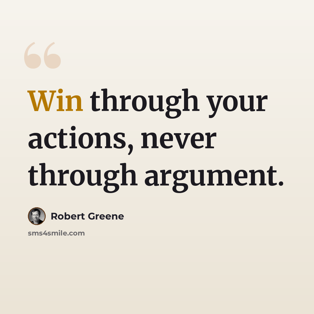 “Win through your actions, never through argument.” quote by Robert Greene