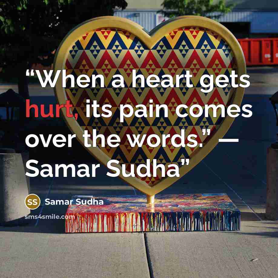 “When a heart gets hurt, its pain comes over the words.” ― Samar Sudha” quote by Samar Sudha