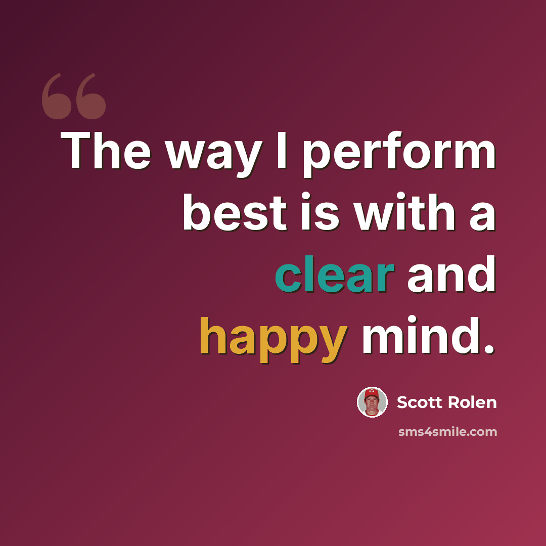 “The way I perform best is with a clear and happy mind.” quote by Scott Rolen