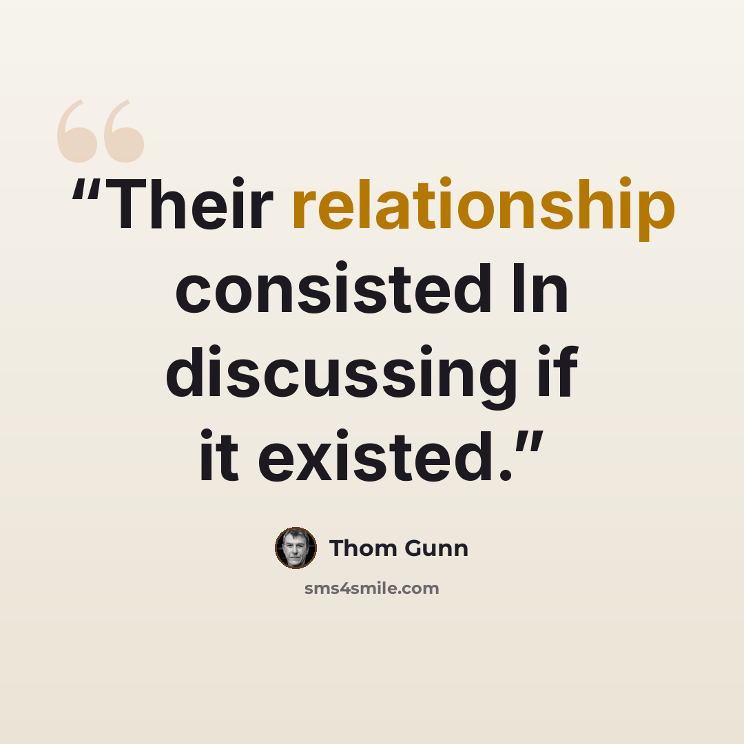 “Their relationship consisted In discussing if it existed.” quote by Thom Gunn