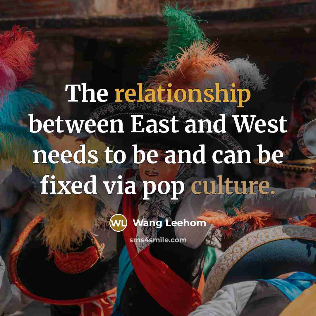 “The relationship between East and West needs to be and can be fixed via pop culture.” quote by Wang Leehom