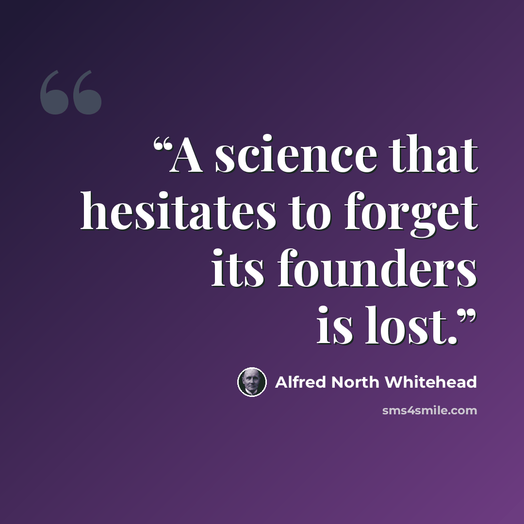 “A science that hesitates to forget its founders is lost.” quote by Alfred North Whitehead