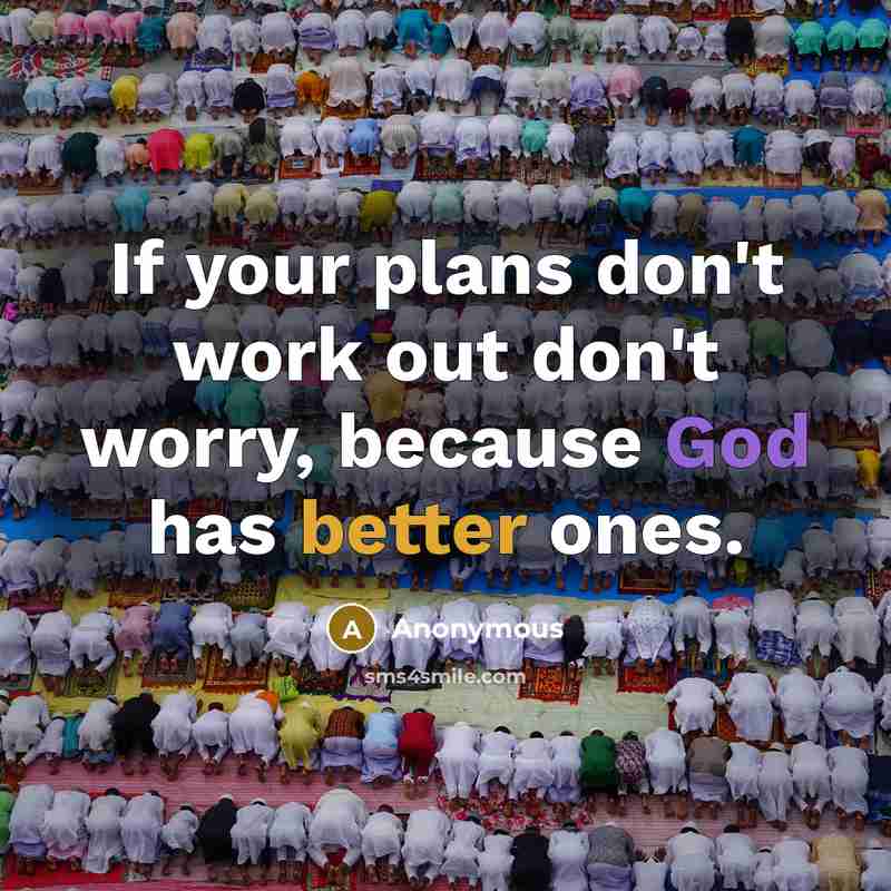 “If your plans don't work out don't worry, because God has better ones.” quote by Anonymous