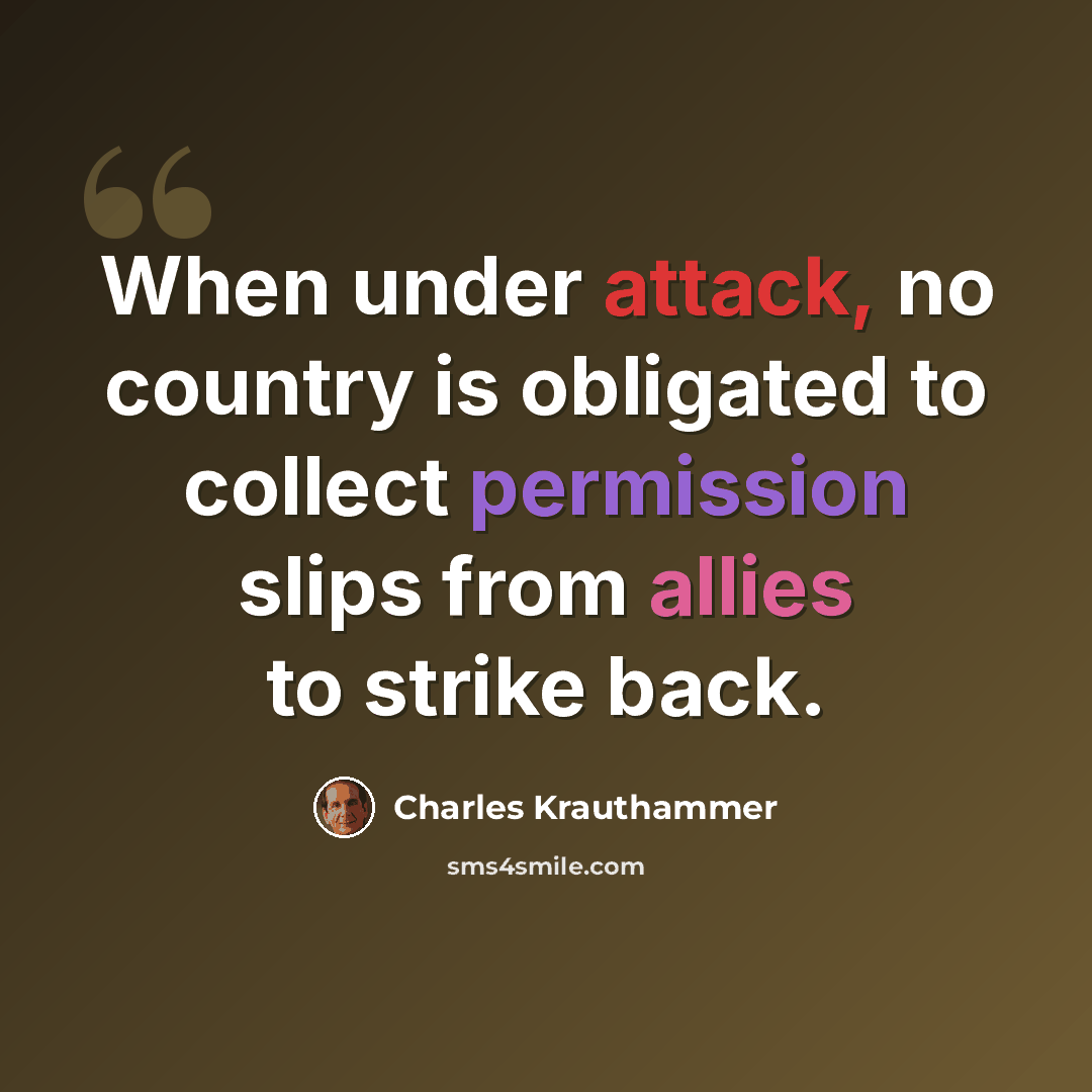 “When under attack, no country is obligated to collect permission slips from allies to strike back.” quote by Charles Krauthammer