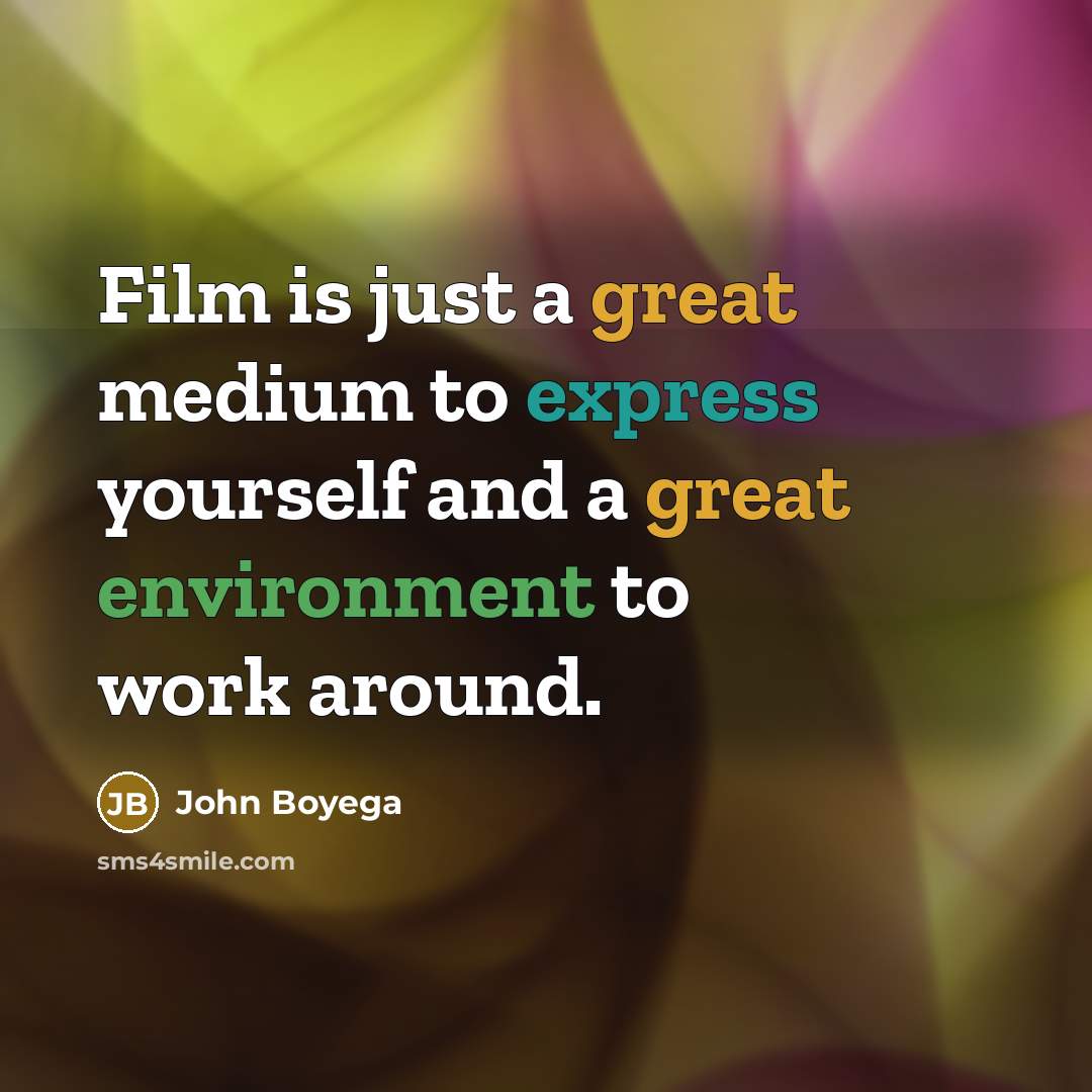 “Film is just a great medium to express yourself and a great environment to work around.” quote by John Boyega