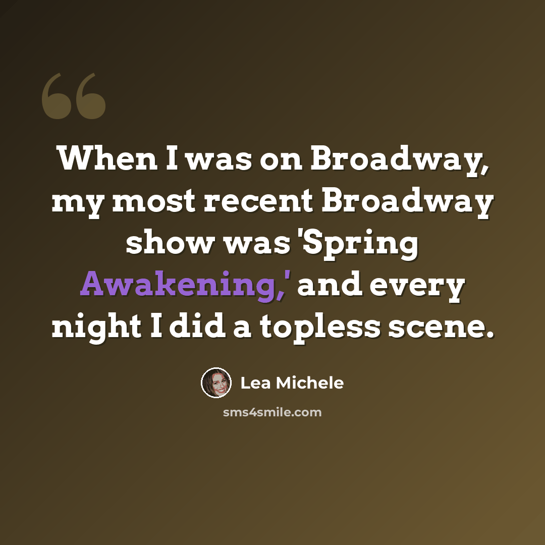 “When I was on Broadway, my most recent Broadway show was 'Spring Awakening,' and every night I did a topless scene.” quote by Lea Michele