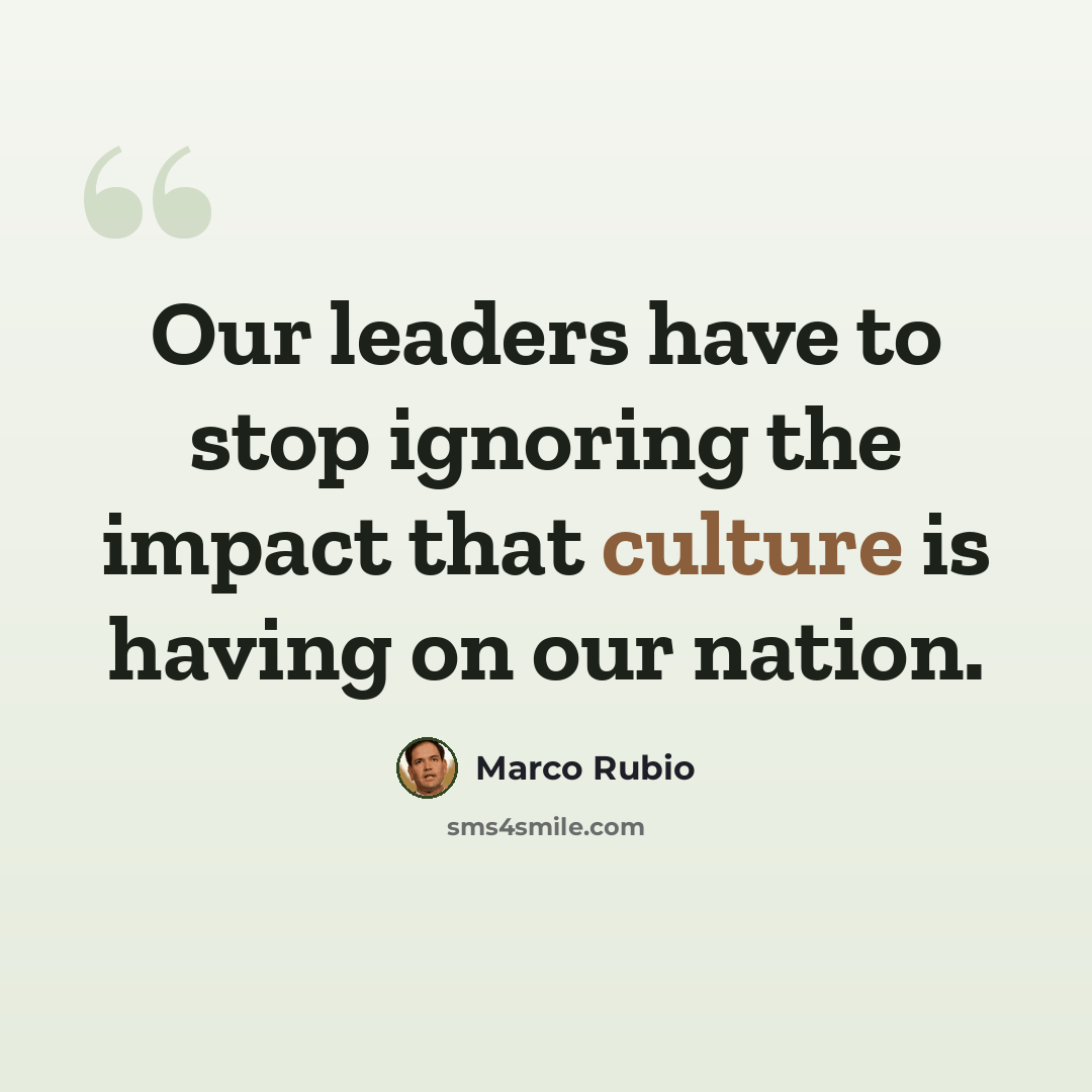 “Our leaders have to stop ignoring the impact that culture is having on our nation.” quote by Marco Rubio
