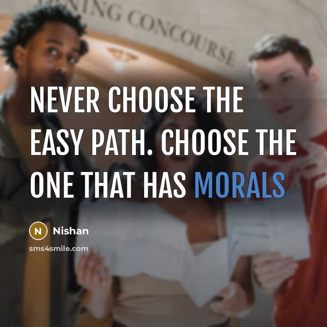 “Never choose the easy path. Choose the one that has morals” quote by Nishan