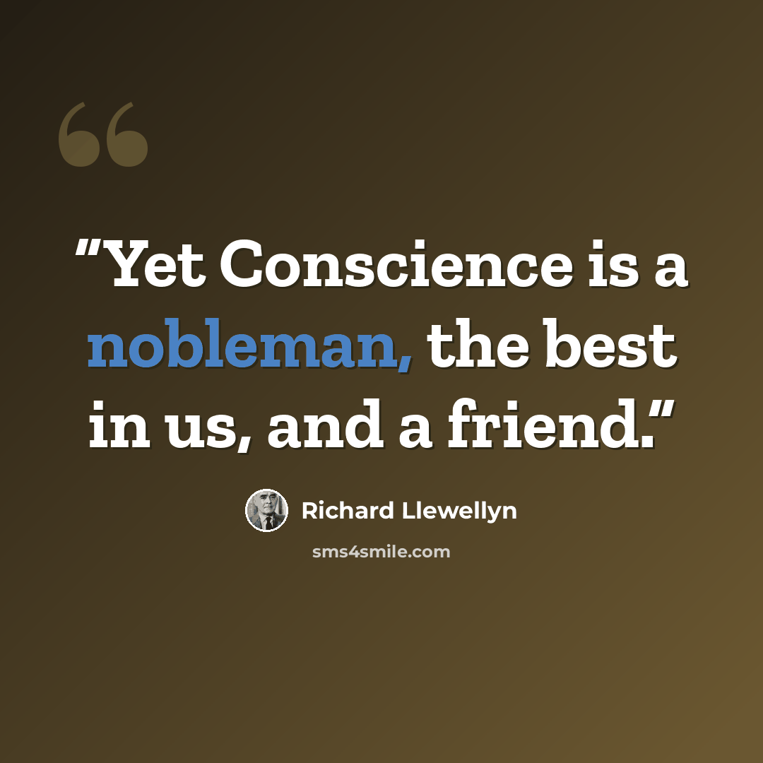 “Yet Conscience is a nobleman, the best in us, and a friend.” quote by Richard Llewellyn