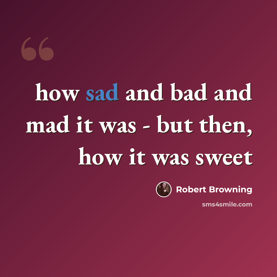 “how sad and bad and mad it was - but then, how it was sweet” quote by Robert Browning