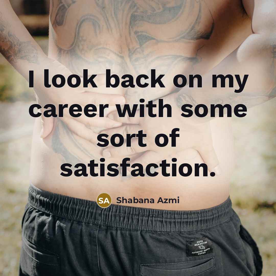 “I look back on my career with some sort of satisfaction.” quote by Shabana Azmi