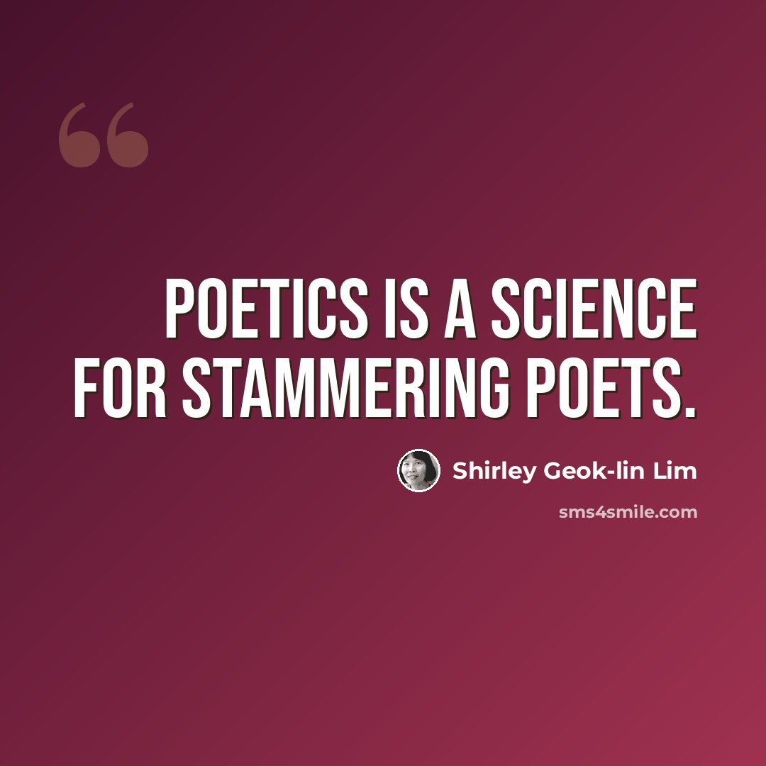 “Poetics is a science for stammering poets.” quote by Shirley Geok-lin Lim