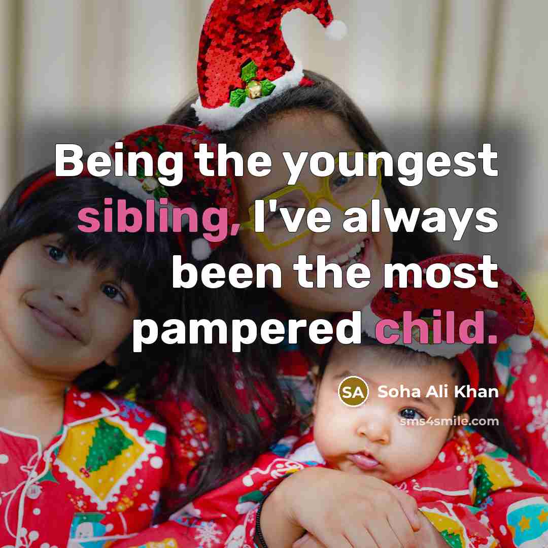 “Being the youngest sibling, I've always been the most pampered child.” quote by Soha Ali Khan
