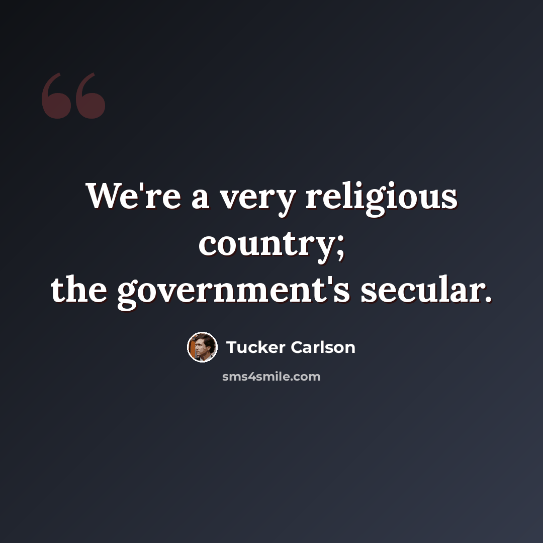 “We're a very religious country; the government's secular.” quote by Tucker Carlson