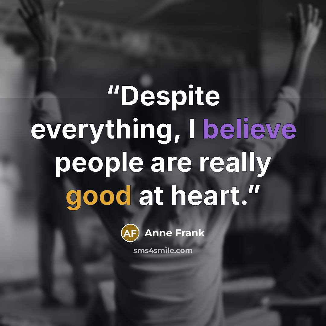 “Despite everything, I believe people are really good at heart.” quote by Anne Frank