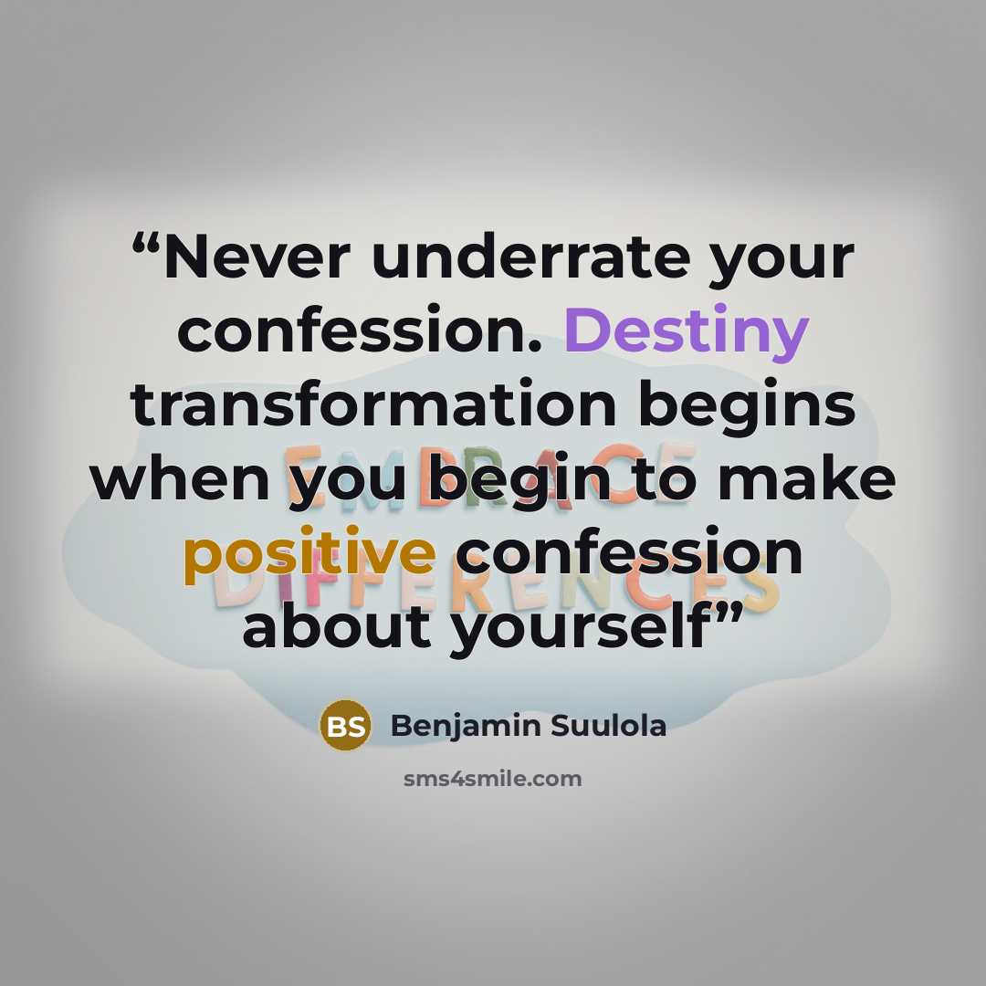 “Never underrate your confession. Destiny transformation begins when you begin to make positive confession about yourself” quote by Benjamin Suulola