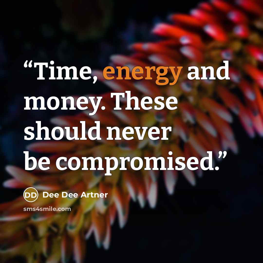 “Time, energy and money. These should never be compromised.” quote by Dee Dee Artner