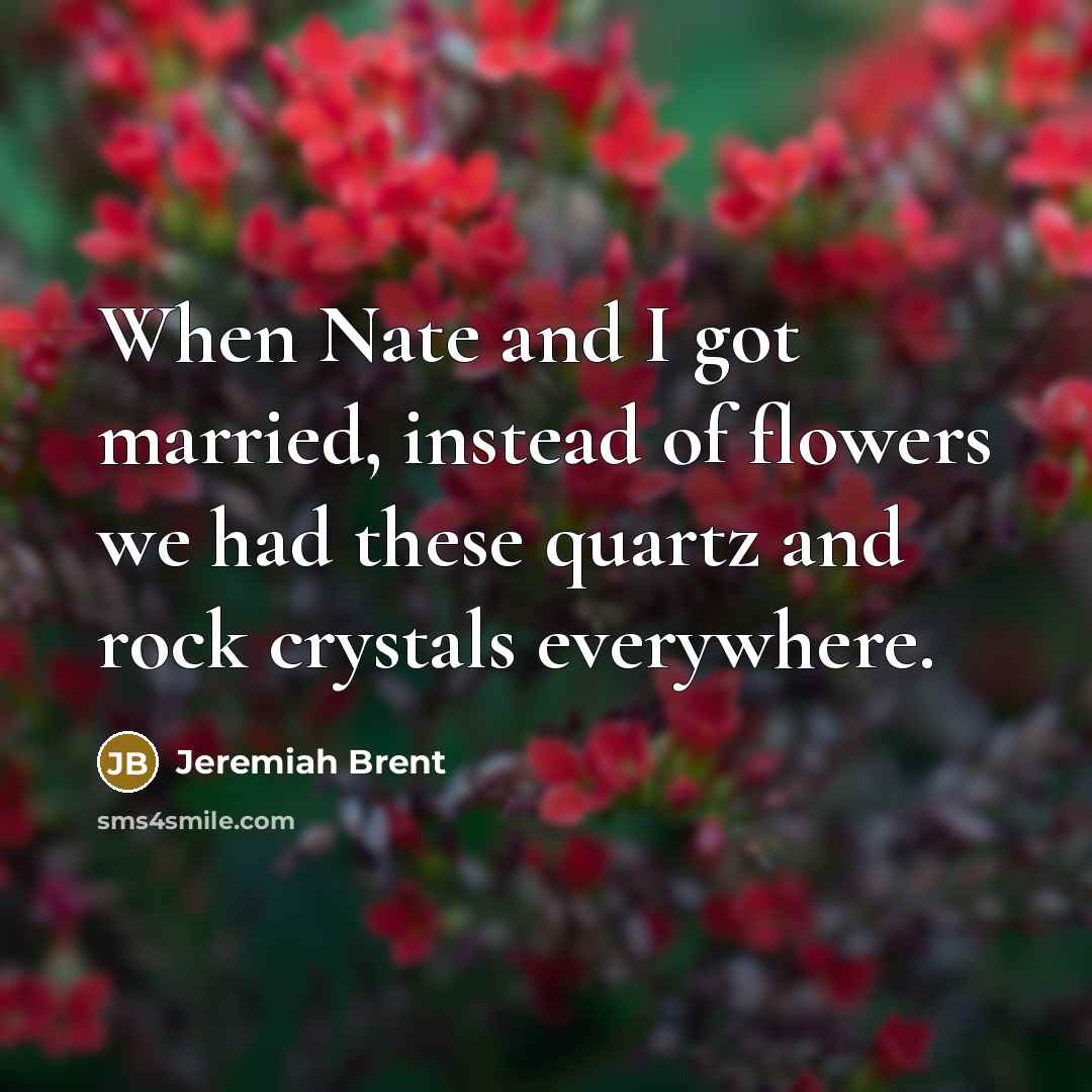 “When Nate and I got married, instead of flowers we had these quartz and rock crystals everywhere.” quote by Jeremiah Brent