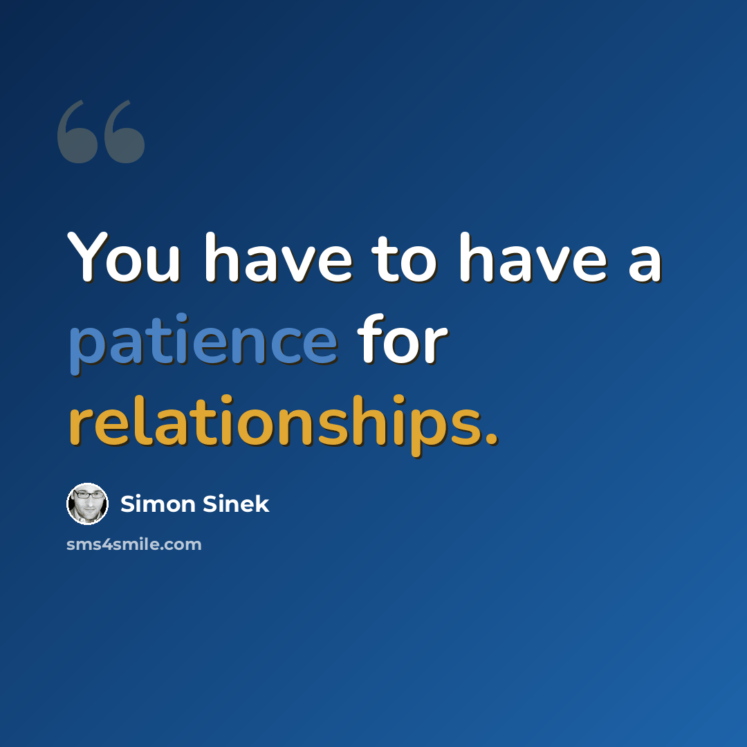 “You have to have a patience for relationships.” quote by Simon Sinek