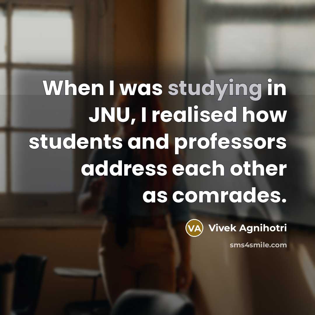 “When I was studying in JNU, I realised how students and professors address each other as comrades.” quote by Vivek Agnihotri
