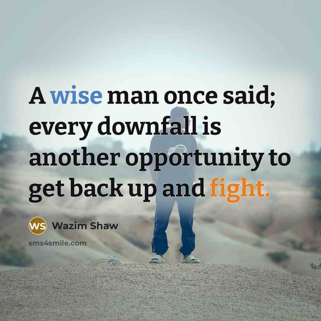 “A wise man once said; every downfall is another opportunity to get back up and fight.” quote by Wazim Shaw