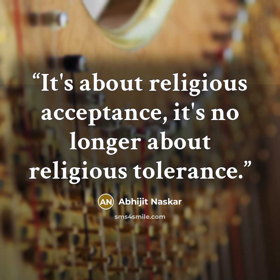“It's about religious acceptance, it's no longer about religious tolerance.” quote by Abhijit Naskar
