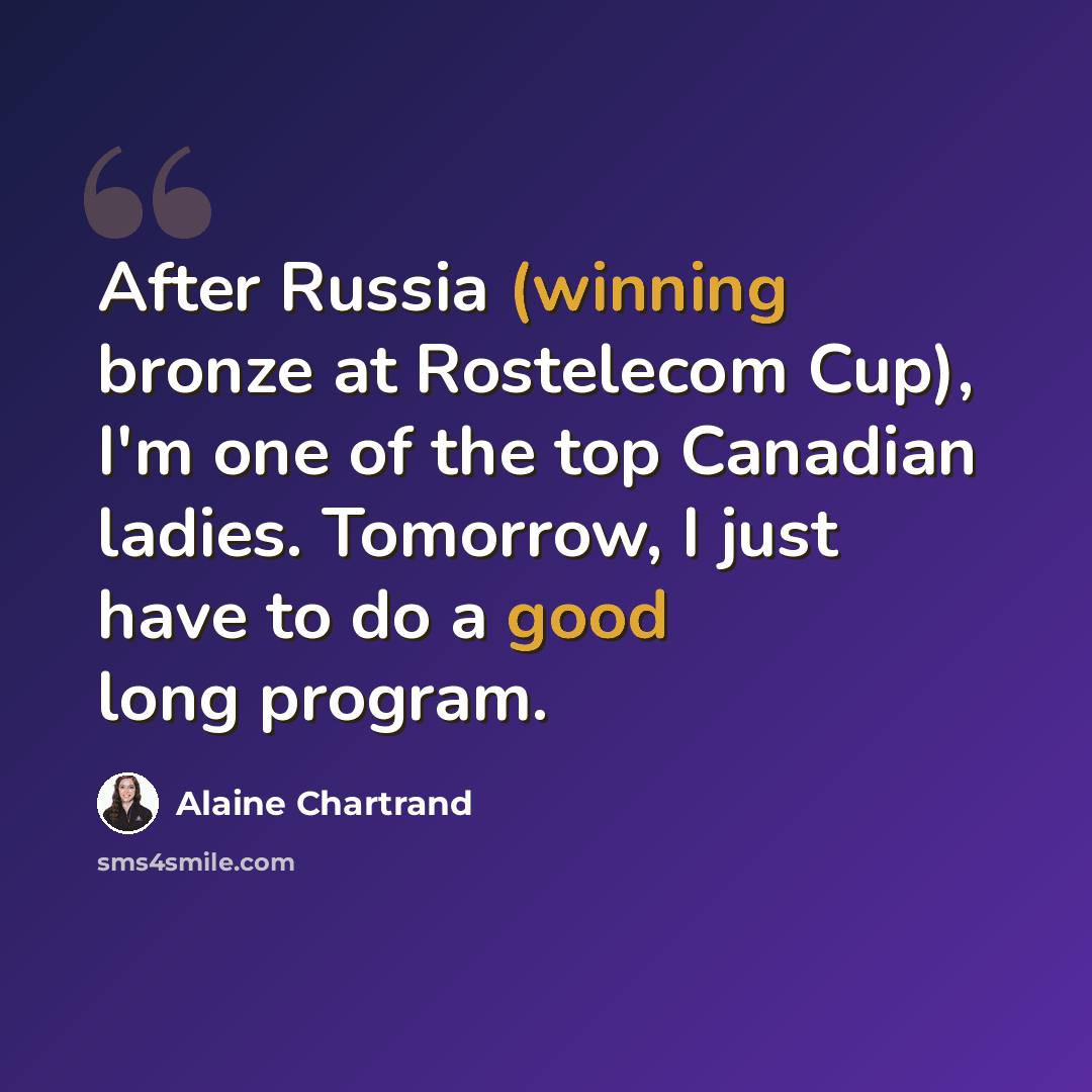 “After Russia (winning bronze at Rostelecom Cup), I'm one of the top Canadian ladies. Tomorrow, I just have to do a good long program.” quote by Alaine Chartrand