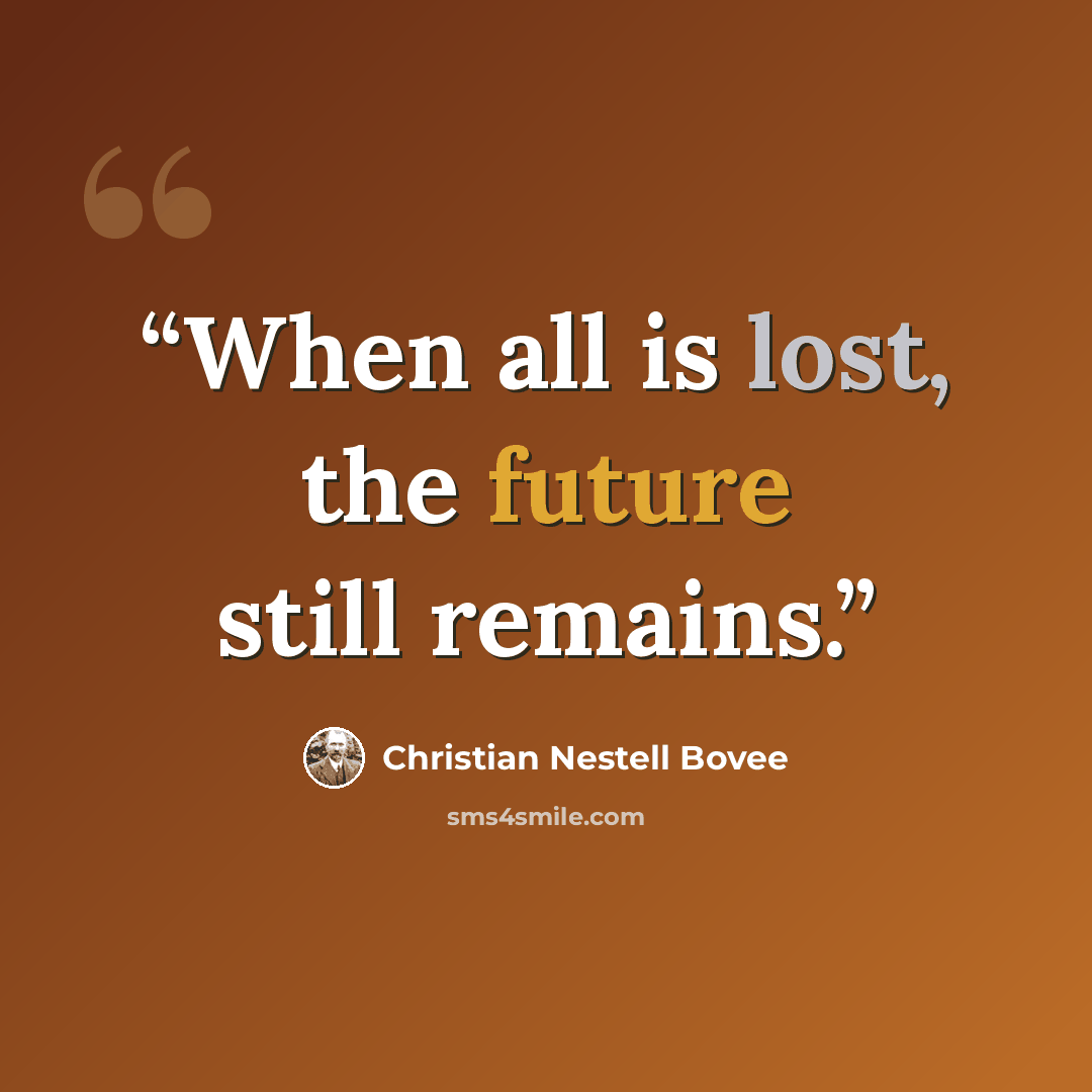 “When all is lost, the future still remains.” quote by Christian Nestell Bovee